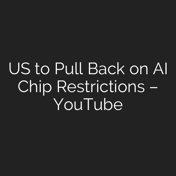 US to Pull Back on AI Chip Restrictions – YouTube