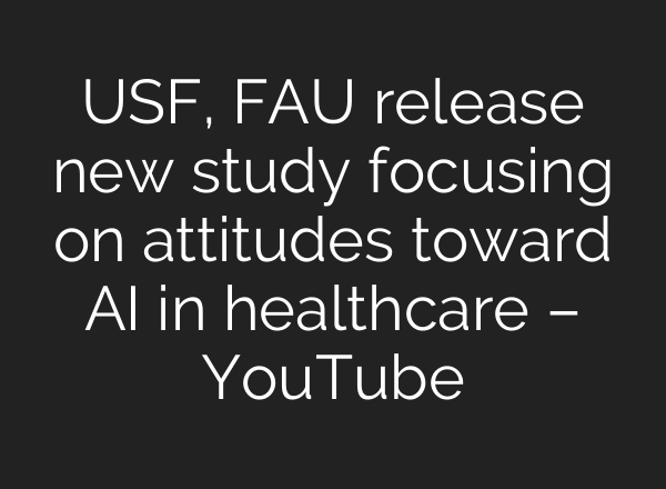 USF, FAU release new study focusing on attitudes toward AI in healthcare – YouTube