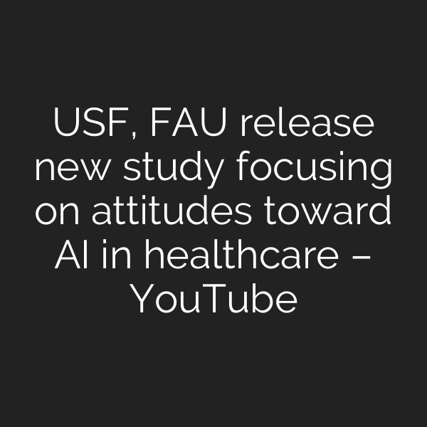 USF, FAU release new study focusing on attitudes toward AI in healthcare – YouTube