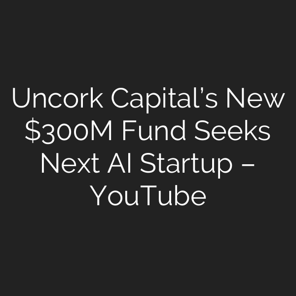 Uncork Capital’s New 0M Fund Seeks Next AI Startup – YouTube