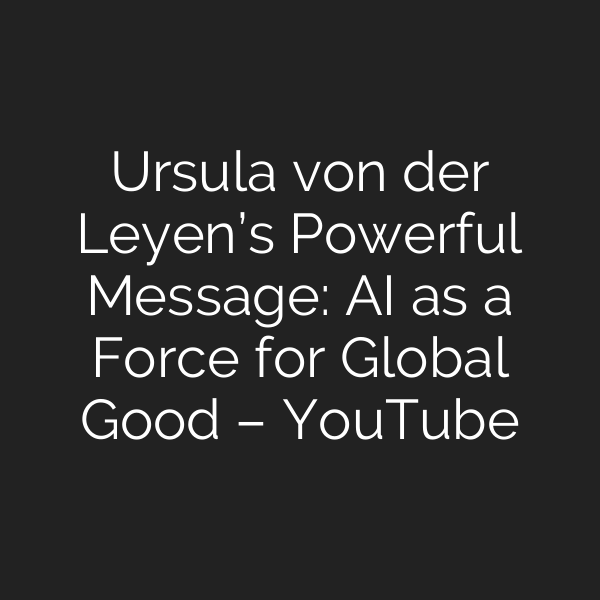 Ursula von der Leyen’s Powerful Message: AI as a Force for Global Good – YouTube