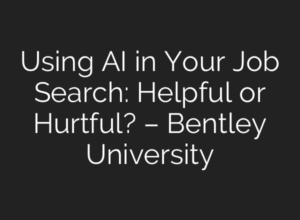 Using AI in Your Job Search: Helpful or Hurtful? – Bentley University