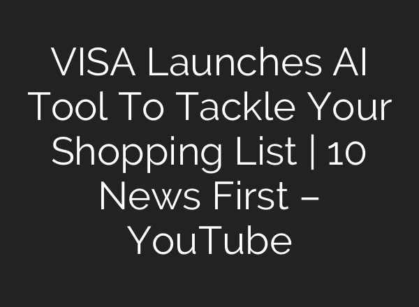 VISA Launches AI Tool To Tackle Your Shopping List | 10 News First – YouTube