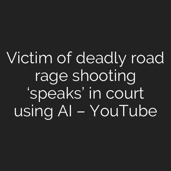 Victim of deadly road rage shooting ‘speaks’ in court using AI – YouTube