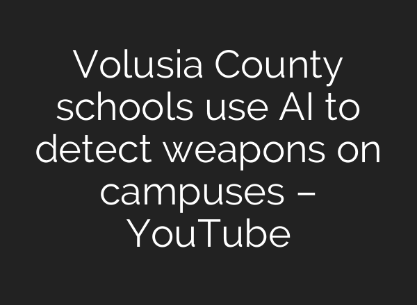 Volusia County schools use AI to detect weapons on campuses – YouTube