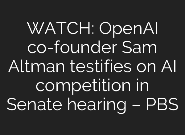 WATCH: OpenAI co-founder Sam Altman testifies on AI competition in Senate hearing – PBS