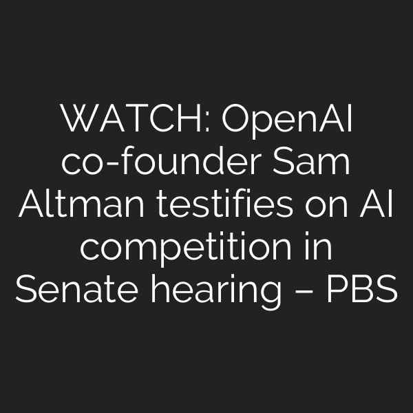 WATCH: OpenAI co-founder Sam Altman testifies on AI competition in Senate hearing – PBS