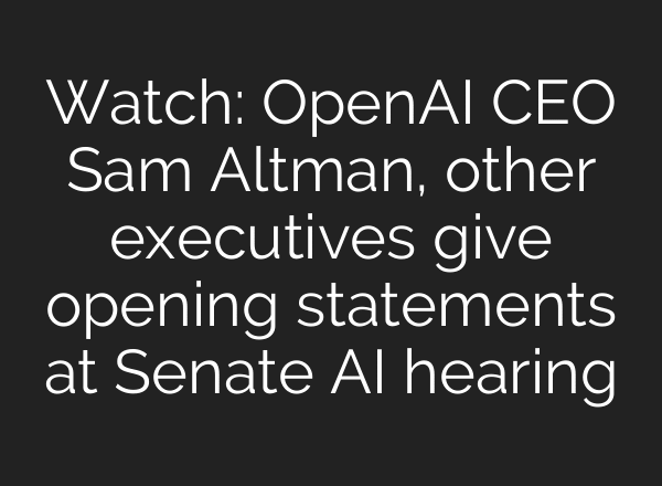 Watch: OpenAI CEO Sam Altman, other executives give opening statements at Senate AI hearing