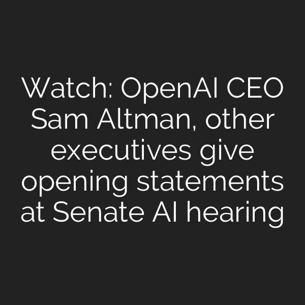 Watch: OpenAI CEO Sam Altman, other executives give opening statements at Senate AI hearing