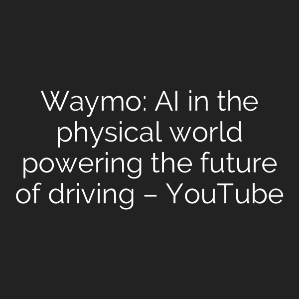 Waymo: AI in the physical world powering the future of driving – YouTube