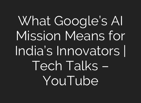 What Google’s AI Mission Means for India’s Innovators | Tech Talks – YouTube