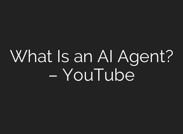 What Is an AI Agent? – YouTube