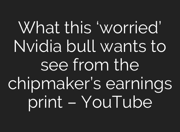 What this ‘worried’ Nvidia bull wants to see from the chipmaker’s earnings print – YouTube