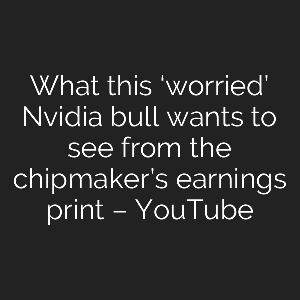 What this ‘worried’ Nvidia bull wants to see from the chipmaker’s earnings print – YouTube