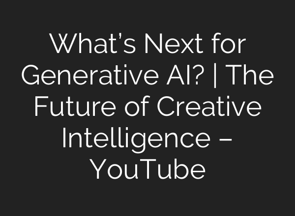 What’s Next for Generative AI? | The Future of Creative Intelligence – YouTube