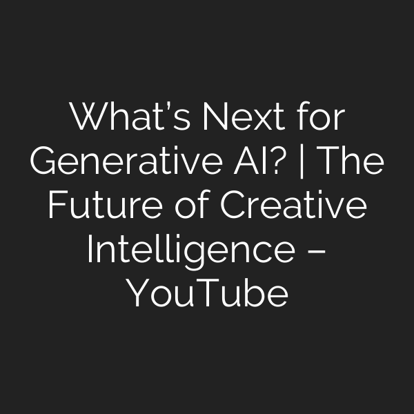What’s Next for Generative AI? | The Future of Creative Intelligence – YouTube