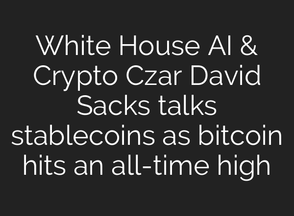 White House AI & Crypto Czar David Sacks talks stablecoins as bitcoin hits an all-time high