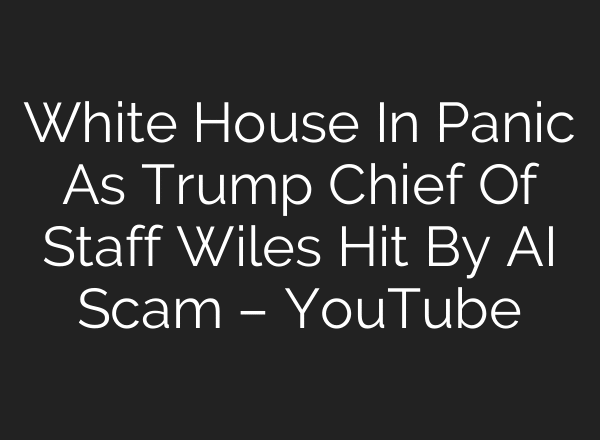 White House In Panic As Trump Chief Of Staff Wiles Hit By AI Scam – YouTube