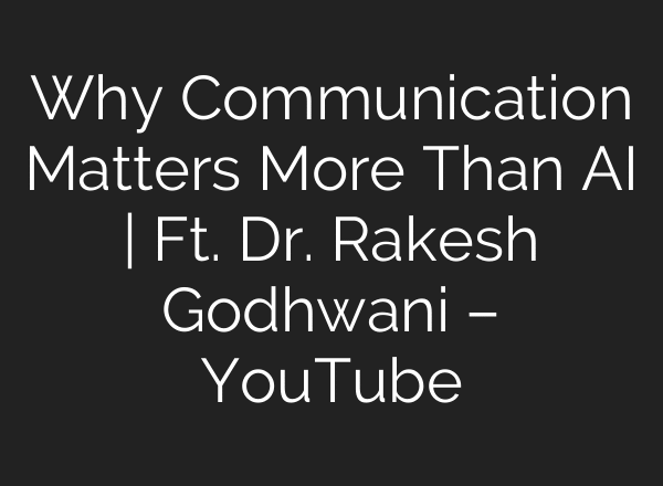 Why Communication Matters More Than AI | Ft. Dr. Rakesh Godhwani – YouTube