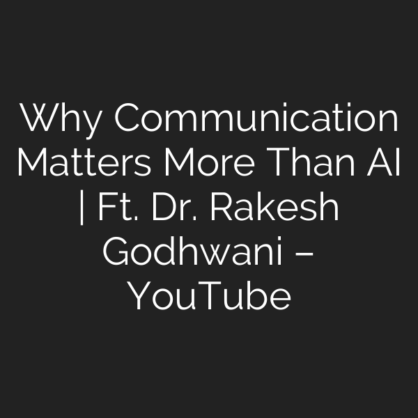 Why Communication Matters More Than AI | Ft. Dr. Rakesh Godhwani – YouTube