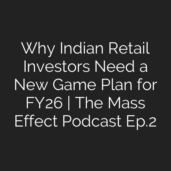 Why Indian Retail Investors Need a New Game Plan for FY26 | The Mass Effect Podcast Ep.2