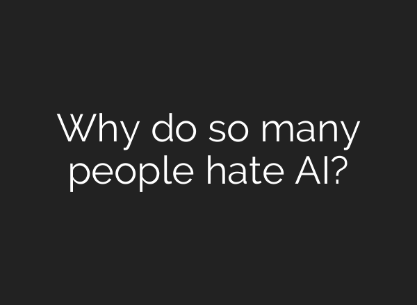 Why do so many people hate AI?