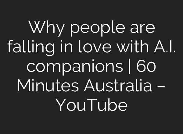 Why people are falling in love with A.I. companions | 60 Minutes Australia – YouTube