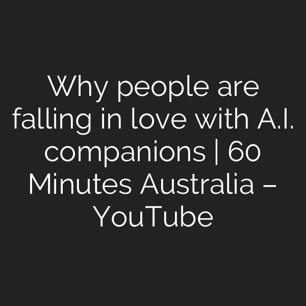 Why people are falling in love with A.I. companions | 60 Minutes Australia – YouTube