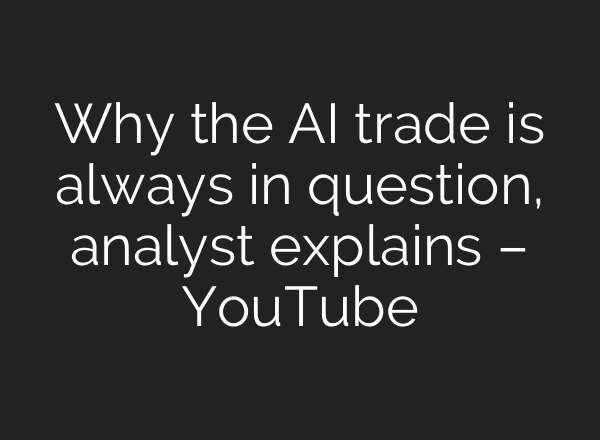 Why the AI trade is always in question, analyst explains – YouTube