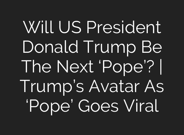 Will US President Donald Trump Be The Next ‘Pope’? | Trump’s Avatar As ‘Pope’ Goes Viral