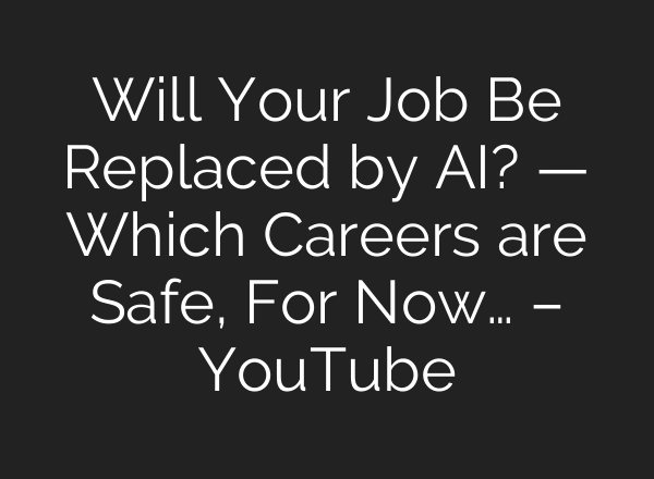 Will Your Job Be Replaced by AI? — Which Careers are Safe, For Now… – YouTube