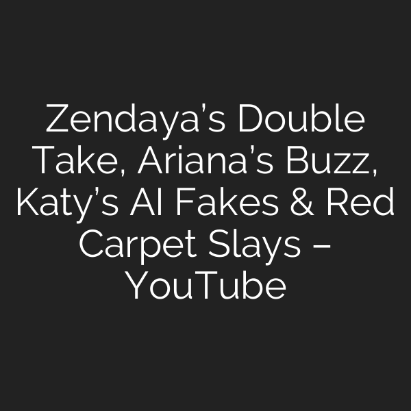 Zendaya’s Double Take, Ariana’s Buzz, Katy’s AI Fakes & Red Carpet Slays – YouTube