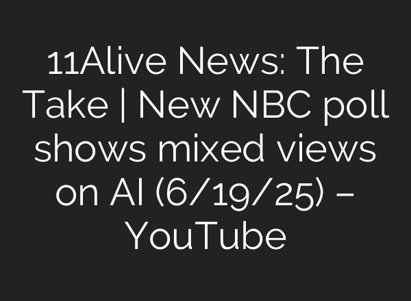 11Alive News: The Take | New NBC poll shows mixed views on AI (6/19/25) – YouTube