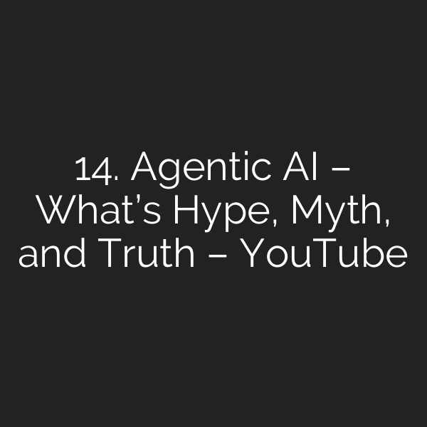 14. Agentic AI – What’s Hype, Myth, and Truth – YouTube