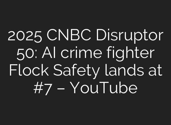 2025 CNBC Disruptor 50: AI crime fighter Flock Safety lands at #7 – YouTube