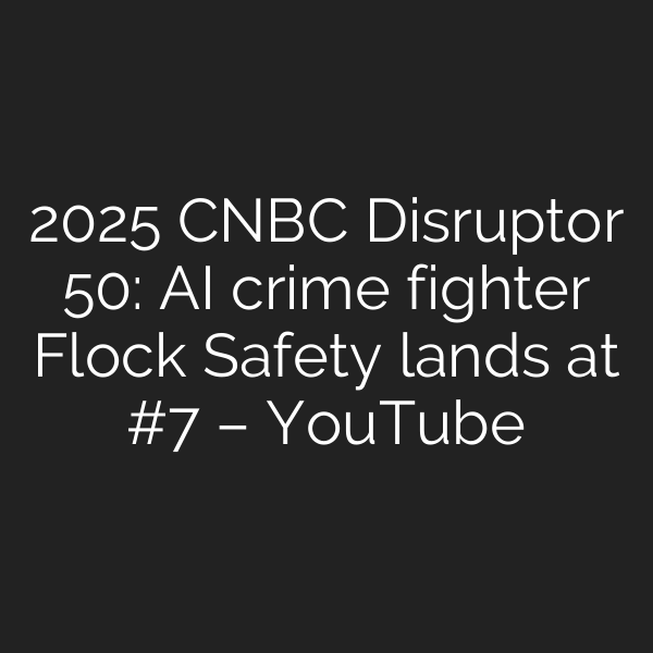 2025 CNBC Disruptor 50: AI crime fighter Flock Safety lands at #7 – YouTube
