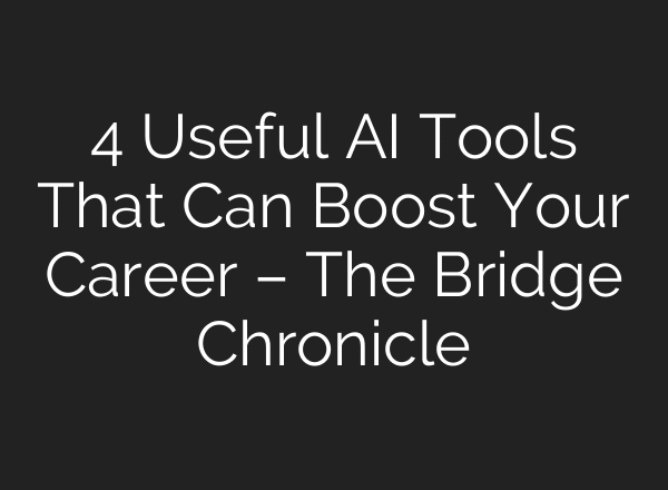 4 Useful AI Tools That Can Boost Your Career – The Bridge Chronicle