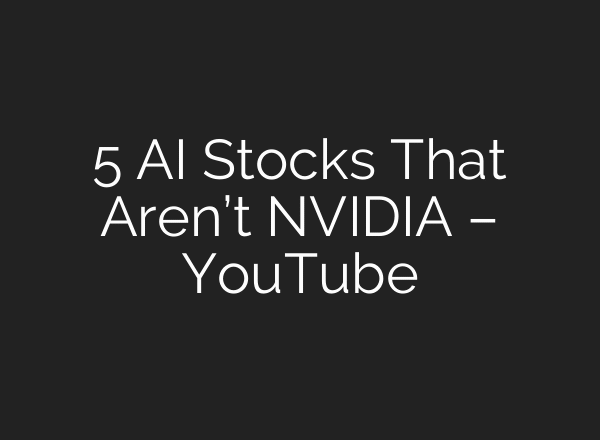 5 AI Stocks That Aren’t NVIDIA – YouTube