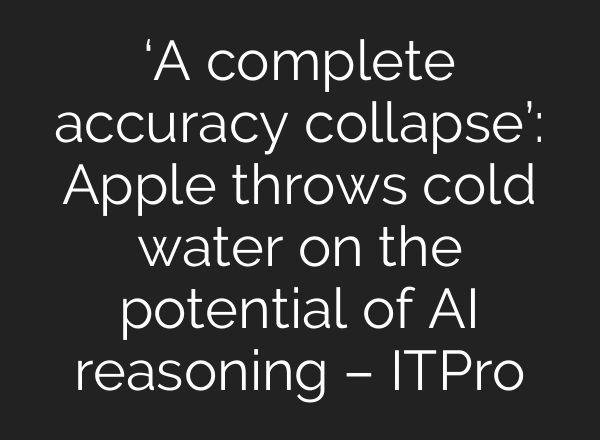 ‘A complete accuracy collapse’: Apple throws cold water on the potential of AI reasoning – ITPro