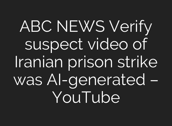 ABC NEWS Verify suspect video of Iranian prison strike was AI-generated – YouTube