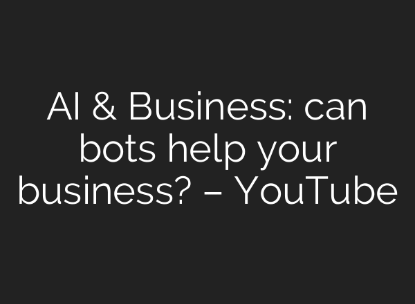 AI & Business: can bots help your business? – YouTube