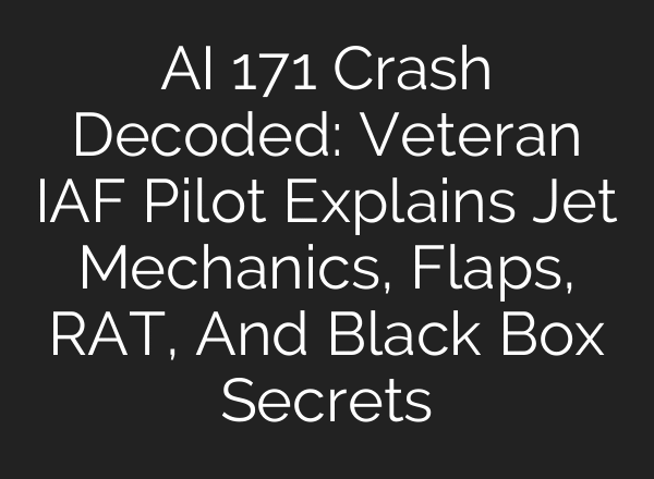 AI 171 Crash Decoded: Veteran IAF Pilot Explains Jet Mechanics, Flaps, RAT, And Black Box Secrets