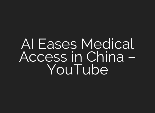 AI Eases Medical Access in China – YouTube