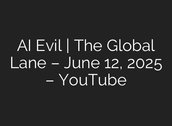 AI Evil | The Global Lane – June 12, 2025 – YouTube