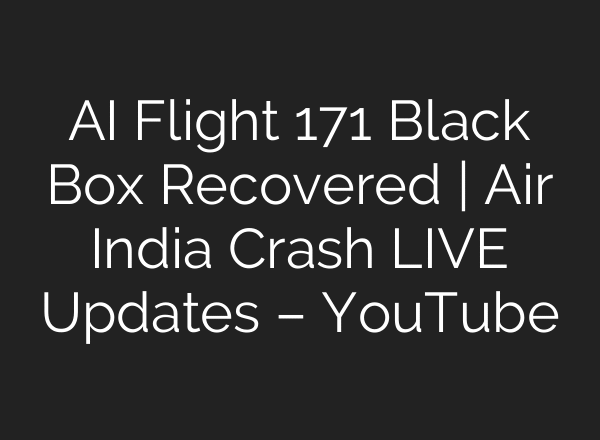 AI Flight 171 Black Box Recovered | Air India Crash LIVE Updates – YouTube