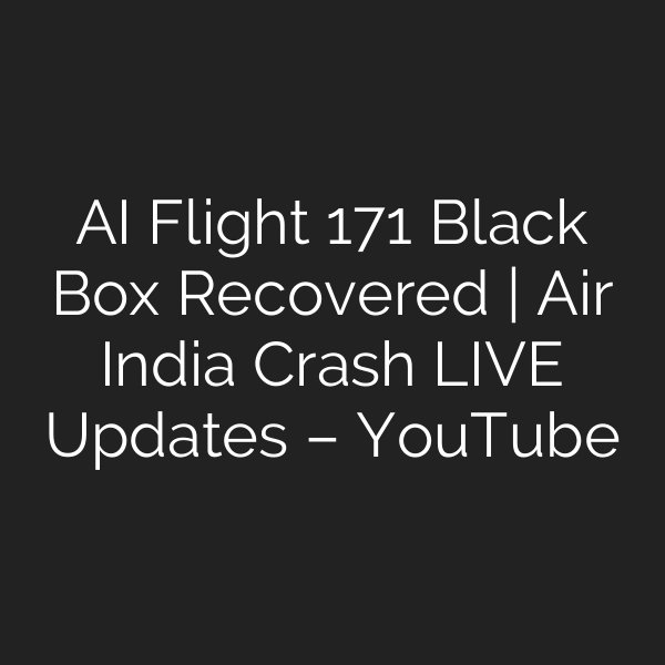 AI Flight 171 Black Box Recovered | Air India Crash LIVE Updates – YouTube