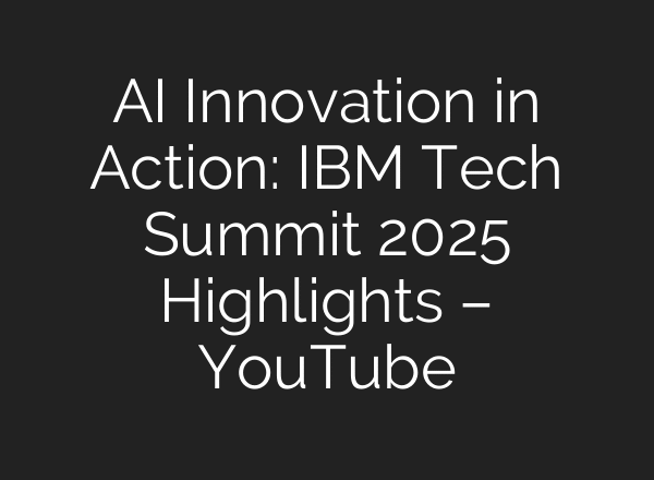 AI Innovation in Action: IBM Tech Summit 2025 Highlights – YouTube