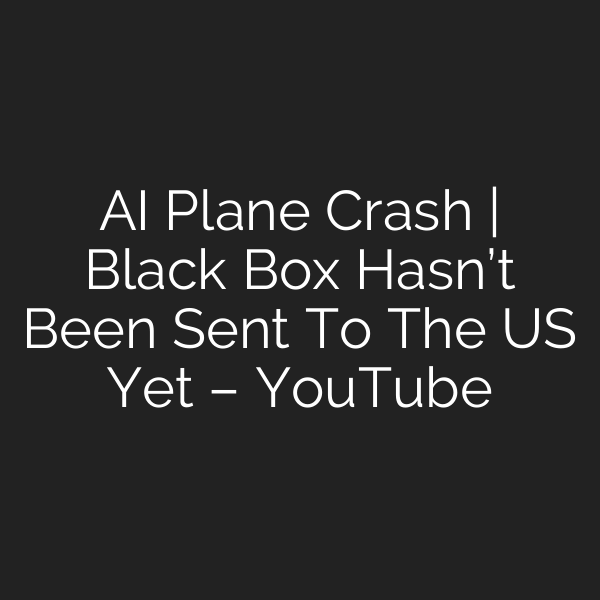 AI Plane Crash | Black Box Hasn’t Been Sent To The US Yet – YouTube