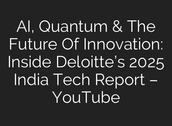 AI, Quantum & The Future Of Innovation: Inside Deloitte’s 2025 India Tech Report – YouTube