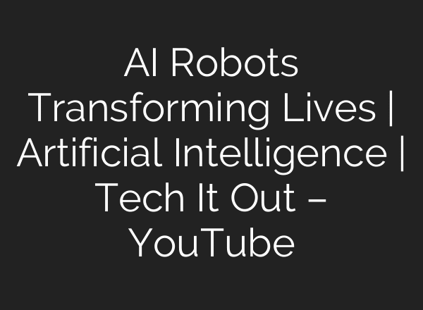 AI Robots Transforming Lives | Artificial Intelligence | Tech It Out – YouTube